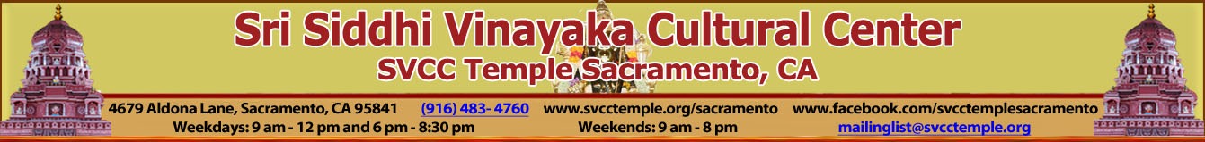 Sri Siddhi Vinayaka Cultural Center - Sacramento, SVCC Temple Sacramento, 4679 Aldona Lane, Sacramento CA 95841, (916) 483-4760, (916) 621-8551, (916) 579-1156, (925) 301-0391, Weekdays : 9am - 12pm and 6pm - 8:30pm, Weekends : 9am - 8pm