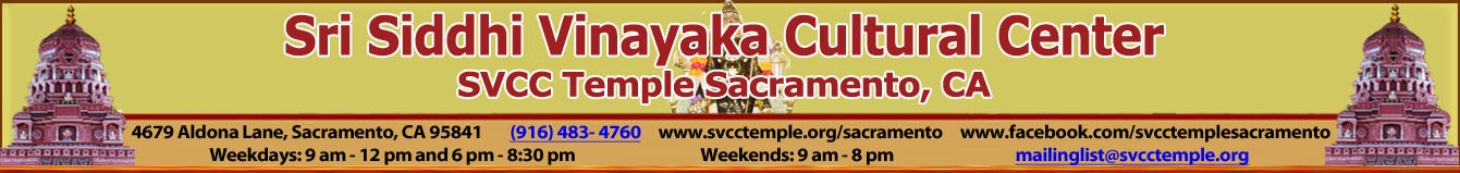 Sri Siddhi Vinayaka Cultural Center - Sacramento, SVCC Temple Sacramento, 4679 Aldona Lane, Sacramento CA 95841, (916) 483-4760, (916) 801-3097, (916) 579-1156, (925) 301-0391, Weekdays : 9am - 12pm and 6pm - 8:30pm, Weekends : 9am - 8pm